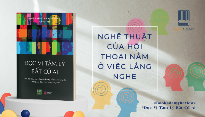 [Tóm Tắt & Review Sách] “Đọc Vị Tâm Lý Bất Cứ Ai": Nghệ Thuật Của Hội Thoại Nằm Ở Việc Lắng Nghe